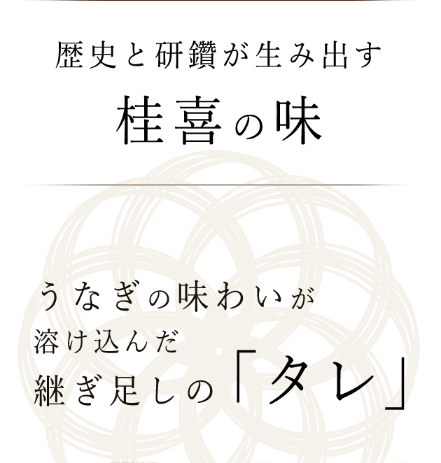 歴史と研鑽が生み出す 桂喜の味 うなぎの味わいが溶け込んだ継ぎ足しのタレ